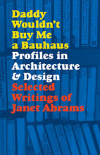 Load image into Gallery viewer, Daddy Wouldn't Buy Me a Bauhaus: Selected Writings of Janet Abrams
