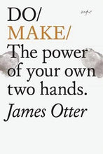 Load image into Gallery viewer, Do Make: The power of your own two hands by James Otter