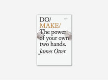 Load image into Gallery viewer, Do Make: The power of your own two hands by James Otter