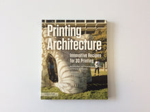 Load image into Gallery viewer, Printing Architecture: Innovative Recipes for 3D Printing