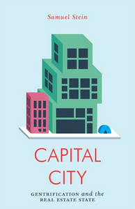 Capital City: Gentrification and the Real Estate State by Samuel Stein