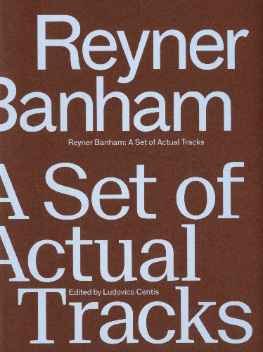 Reyner Banham: A Set of Actual Tracks