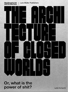 The Architecture of Closed Worlds: Or, What is the Power of Shit