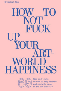 how to not fuck up your art-world happiness