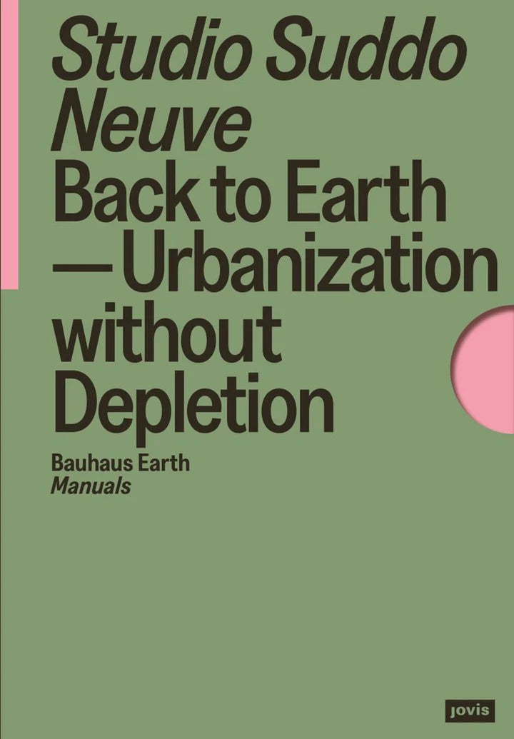 Bauhaus Earth Manuals 2: Back to Earth - Urbanisation Without Depletion