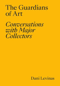 The Guardians of Art: Conversations with Major Collectors