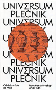 Universum Plečnik: Between Workshop and Myth