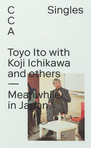 Toyo Ito with Koji Ichikawa and Others: Meanwhile in Japan