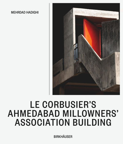 LE CORBUSIER’S AHMEDABAD MILLOWNERS ASSOCIATION BUILDING, ISBN: 9783035628692