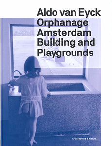 Aldo van Eyck: Orphanage Amsterdam Building and Playgrounds