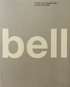 Bell: the Life and Work of Guilford Bell, Architect 1912-1992