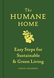 The Humane Home: Easy Steps for Sustainable & Green Living