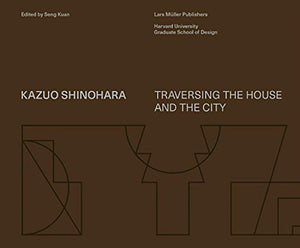 Kazuo Shinohara: Traversing the House and the City