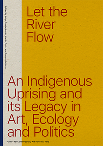 Let The River Flow: An Eco-Indigenous Uprising And Its Legacies In Art And Politics