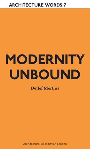 Modernity Unbound (Architecture Words 7)