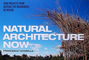Natural Architecture Now: New Projects from Outside the Boundaries of Design