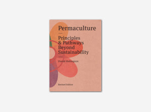 Permaculture: Principles and Pathways Beyond Sustainability – Revised