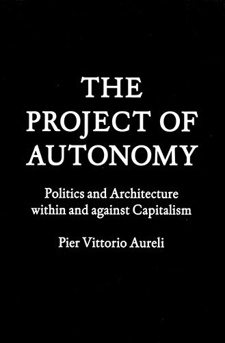 The Project of Autonomy: Politics and Architecture Within and Against Capitalism