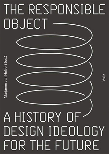 The Responsible Object A History Of Design Ideology For The Future