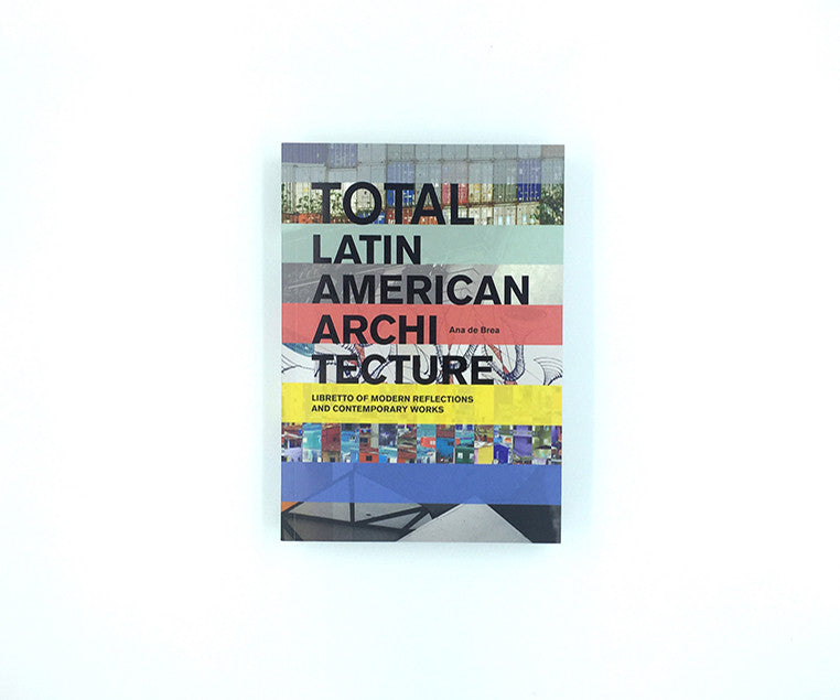 Total Latin American Architecture: Libretto of Modern Reflections and Contemporary Works