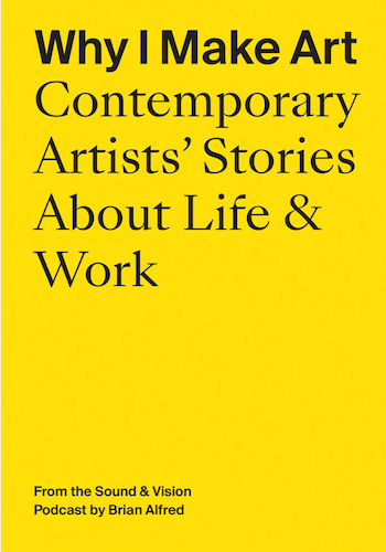 Why I Make Art: Contemporary Artist's Stories About Life & Work