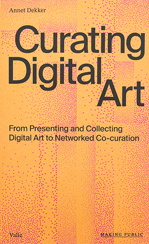 Curating Digital Art: From Presenting And Collecting Digital Art To Networked Co-Curation