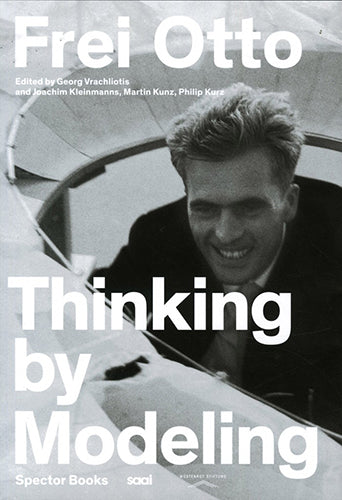 Frei Otto: Thinking by Modelling