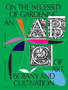 On The Necessity of Gardening: An ABC of Art, Botany and Cultivation